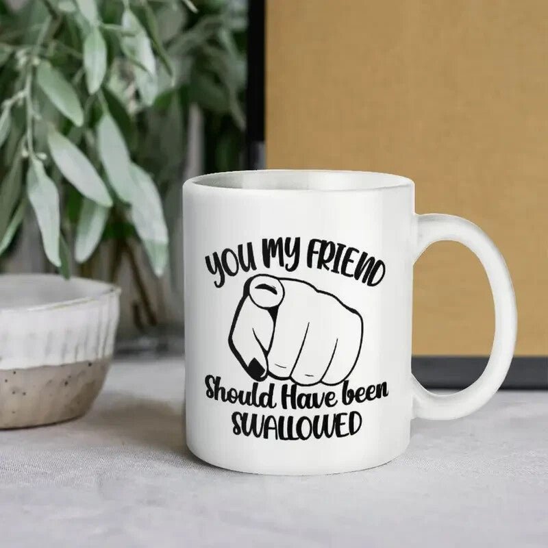 Coffee Mug - Double - Sided "You My Friend Should Have Been ...... - FranksFunkyStuff