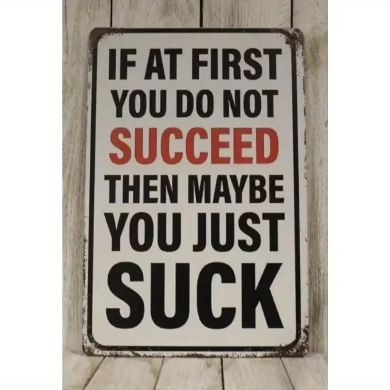NEW Humorous Metal Sign " If at First you don't Suceed , Maybe you Just Suck "1