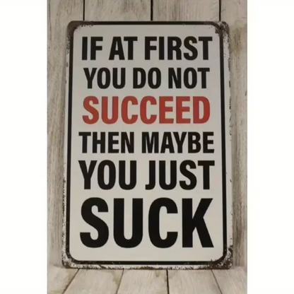 NEW Humorous Metal Sign " If at First you don't Suceed , Maybe you Just Suck "1