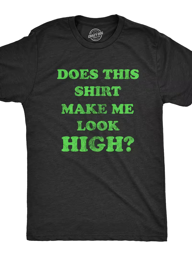 NEW Funny T Shirt "Does This Shirt Make Me Look High?"0