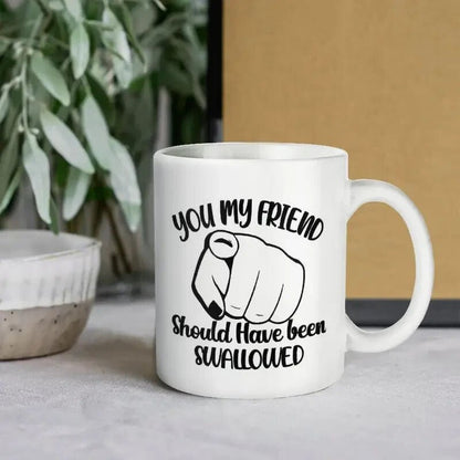 Coffee Mug - Double - Sided "You My Friend Should Have Been ...... - FranksFunkyStuff