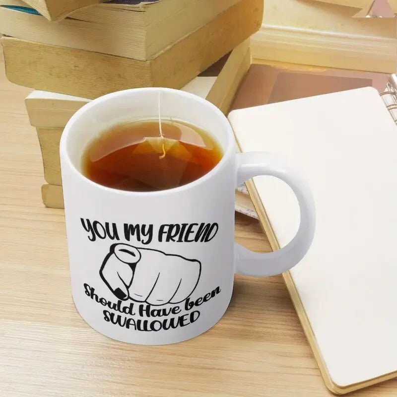 Coffee Mug - Double - Sided "You My Friend Should Have Been ...... - FranksFunkyStuff
