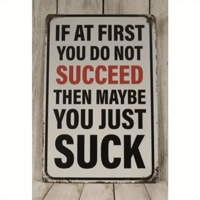 NEW Humorous Metal Sign " If at First you don't Suceed , Maybe you Just Suck " - FranksFunkyStuff