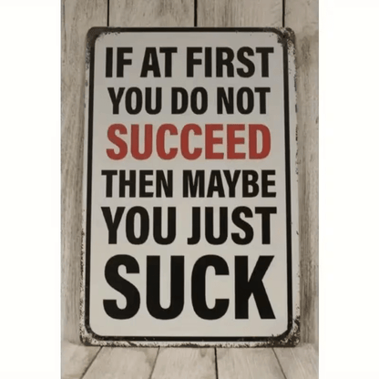 NEW Humorous Metal Sign " If at First you don't Suceed , Maybe you Just Suck " - FranksFunkyStuff