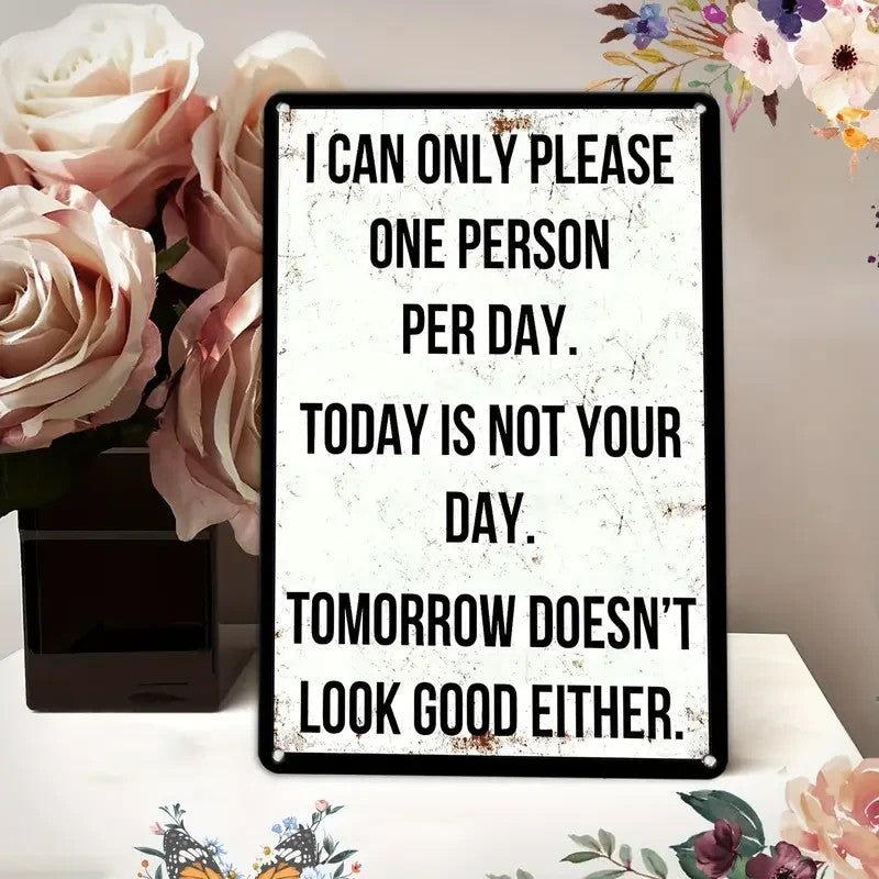 Retro Metal Sign " I Can Only Please One Person Per Day" Today Is Not Your Day - FranksFunkyStuff