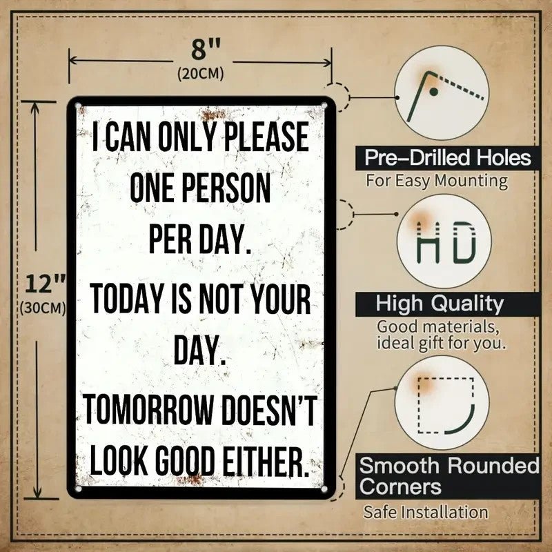 Retro Metal Sign " I Can Only Please One Person Per Day" Today Is Not Your Day - FranksFunkyStuff