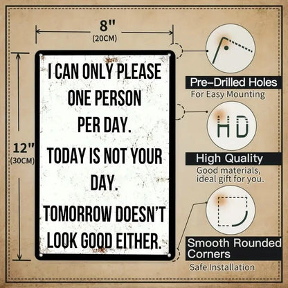 Retro Metal Sign " I Can Only Please One Person Per Day" Today Is Not Your Day - FranksFunkyStuff